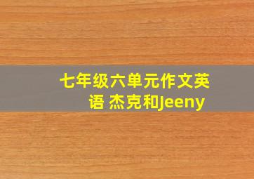 七年级六单元作文英语 杰克和Jeeny